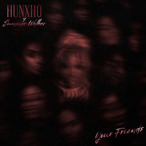 收聽Hunxho的Your Friends (feat. Summer Walker)歌詞歌曲
