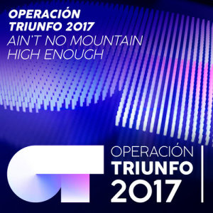 ดาวน์โหลดและฟังเพลง Ain't No Mountain High Enough (Operación Triunfo 2017) พร้อมเนื้อเพลงจาก Operación Triunfo 2017