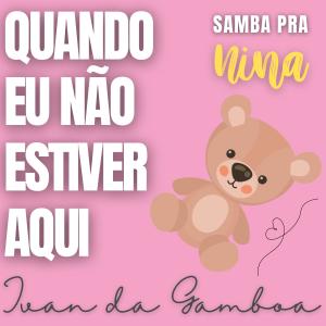 Ivan da Gamboa的專輯Quando Eu Não Estiver Aqui (Samba pra Nina)