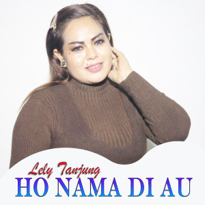 收听Lely Tanjung的Ho Nama Di Au (Explicit)歌词歌曲