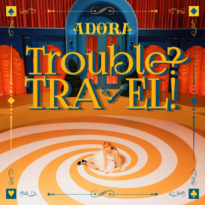 Dengarkan Trouble? TRAVEL! lagu dari ADORA dengan lirik