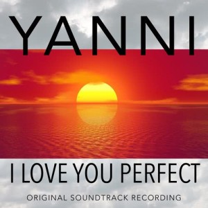 Yanni的專輯I Love You Perfect (Original Soundtrack Recording)