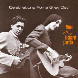 Mimi And Richard Farina的專輯Celebrations For A Grey Day
