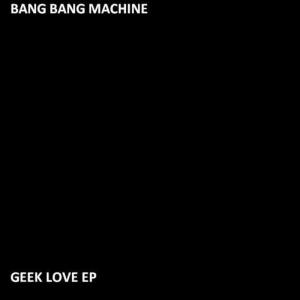 Bang Bang Machine的專輯Geek Love EP