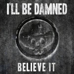 ดาวน์โหลดและฟังเพลง Believe It พร้อมเนื้อเพลงจาก I'll Be Damned