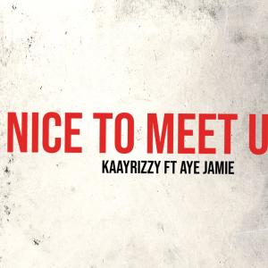 收聽KaayRizzy的Nice To Meet U (feat. Aye Jamie) (Explicit)歌詞歌曲