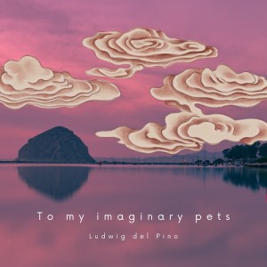 ดาวน์โหลดและฟังเพลง To My Imaginary Pets พร้อมเนื้อเพลงจาก Ludwig del Pino