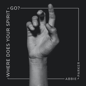 Listen to WHERE DOES YOUR SPIRIT GO? song with lyrics from Abbie Parker
