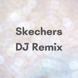 Listen to Skechers Remix song with lyrics from Dj Viral TikToker
