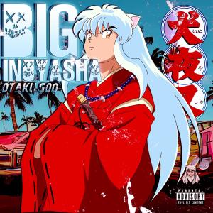 收聽Otaku God的Big Inuyasha (Explicit)歌詞歌曲