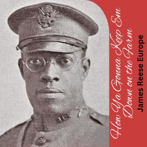 ดาวน์โหลดและฟังเพลง How Ya Gonna Keep Em Down on the Farm พร้อมเนื้อเพลงจาก James Reese Europe