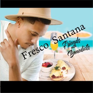 收听Fresco Santana的Friends with Benedicts歌词歌曲