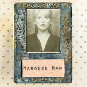 Listen to Marquee Man song with lyrics from Pony Boy