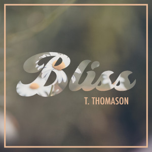 Listen to Bliss song with lyrics from T. Thomason