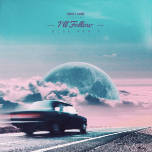 ดาวน์โหลดและฟังเพลง I'll Follow (DUSK Remix) พร้อมเนื้อเพลงจาก Fancy Cars