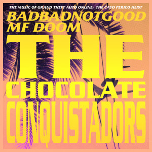 Album The Chocolate Conquistadors (From Grand Theft Auto Online: The Cayo Perico Heist) from Bad Bad Not Good