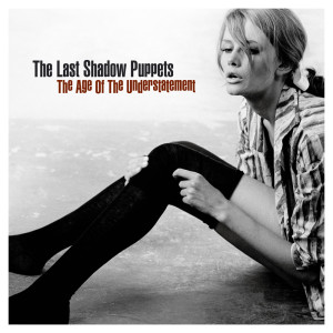 ดาวน์โหลดและฟังเพลง The Age Of The Understatement พร้อมเนื้อเพลงจาก The Last Shadow Puppets