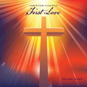 Various Artists的專輯Christian Classics: First Love, Vol. 7