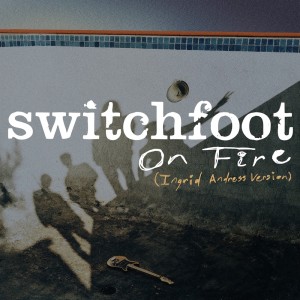 Album On Fire (Ingrid Andress Version) oleh Switchfoot