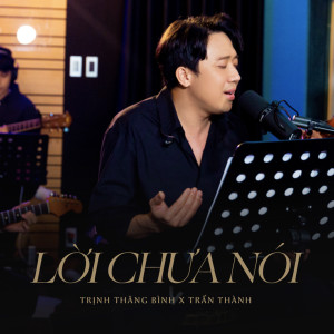 收聽Trinh Thang Bình的Lời Chưa Nói (From "Talkshow Chuyện Chúng Ta")歌詞歌曲