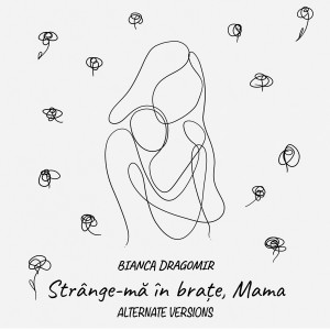 Bianca Dragomir的專輯Strânge-mă în brațe, Mama (Alternate Versions)