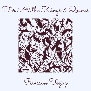 Listen to For All the Kings and Queens (Explicit) song with lyrics from Reassess Teejay