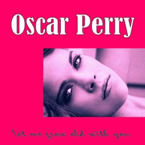 Oscar Perry的專輯Let Me Grow Old With You