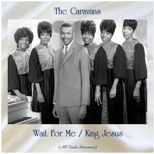 Album Wait For Me / King Jesus (Remastered 2020) from The Caravans