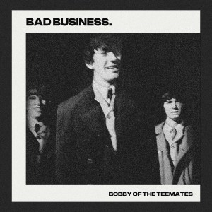 Bobby of the Teemates的专辑Bad Business