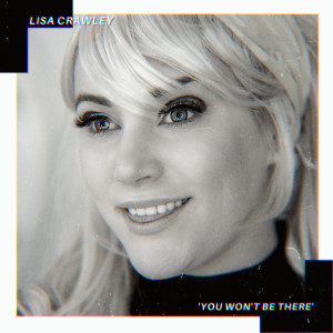 Listen to You Won't Be There (2021 Single Version) song with lyrics from Lisa Crawley