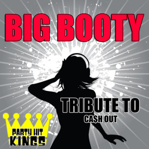 Party Hit Kings的專輯Big Booty (Tribute to CA$H Out) - Single (Explicit)