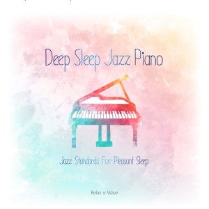 Relax α Wave的專輯Deep Sleep Jazz Piano - Jazz Standards for Pleasant Sleep