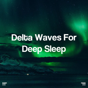 Album "!!! Delta Waves For Deep Sleep !!!" oleh Study Alpha Waves