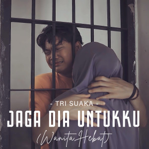 Dengarkan JAGA DIA UNTUKKU(WANITA HEBAT) lagu dari Tri Suaka dengan lirik