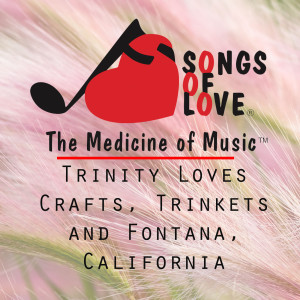 ดาวน์โหลดและฟังเพลง Trinity Loves Crafts, Trinkets and Fontana, California พร้อมเนื้อเพลงจาก M. Schad