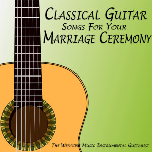 The Wedding Music Instrumental Guitarist的专辑Classical Guitar Songs for Your Marriage Ceremony