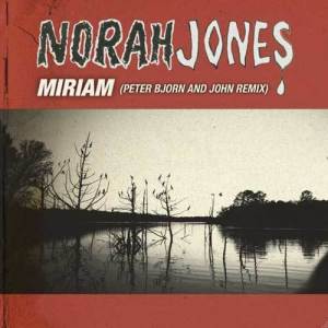 收聽Norah Jones的Miriam (Peter, Bjorn And John Remix)歌詞歌曲