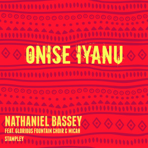 收聽Nathaniel Bassey的Onise Iyanu (feat. Glorious Fountain Choir & Micah Stampley)歌詞歌曲