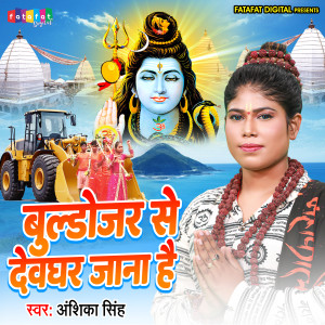 Listen to Bulldozer Se Devghar Jana Hai song with lyrics from Anshika Singh