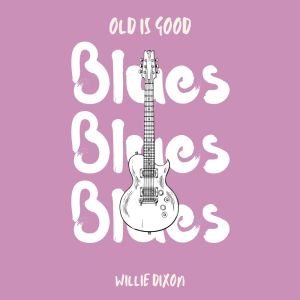 Album Old is Good: Blues (Willie Dixon) oleh Willie Dixon