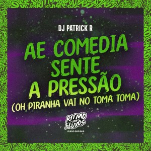 Listen to Ae comedia sente a pressão (Oh Piranha vai no toma toma) (Explicit) song with lyrics from DJ Patrick R