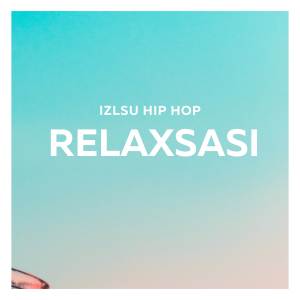 ดาวน์โหลดและฟังเพลง RELAXSASI พร้อมเนื้อเพลงจาก IZLSU HIP HOP