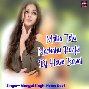 Dengarkan lagu Maiha Tola Nachahu Ranju Dj Hawe Bawal nyanyian Mangal Singh dengan lirik