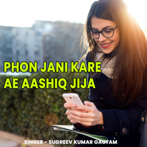 Listen to Phon Jani Kare Ae Aashiq Jija song with lyrics from Sugreev Kumar Gautam