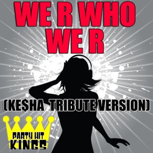 ดาวน์โหลดและฟังเพลง We R Who We R (Ke$ha Tribute Version) พร้อมเนื้อเพลงจาก Party Hit Kings