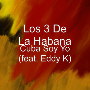 Listen to Cuba Soy Yo (feat. Eddy K) (Explicit) song with lyrics from Los 3 de la Habana
