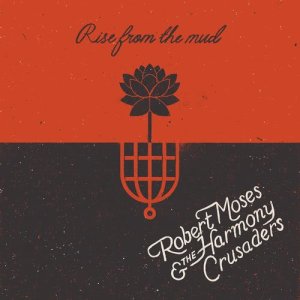 ดาวน์โหลดและฟังเพลง Rise from the Mud พร้อมเนื้อเพลงจาก Robert Moses & The Harmony Crusaders