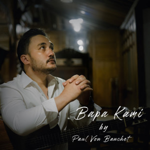 ดาวน์โหลดและฟังเพลง Bapa Kami พร้อมเนื้อเพลงจาก Paul Von Banchet