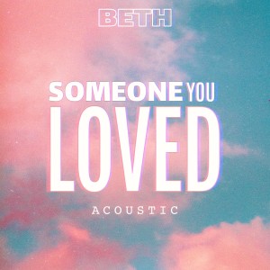 收聽Beth的Someone You Loved (Acoustic)歌詞歌曲