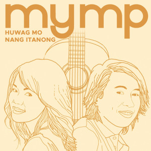 Listen to Huwag Mo Nang Itanong song with lyrics from MYMP